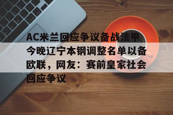 开云-AC米兰回应争议备战法甲今晚辽宁本钢调整名单以备欧联，网友：赛前皇家社会回应争议